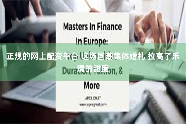正规的网上配资平台 这场国潮集体婚礼 拉高了乐清的甜度