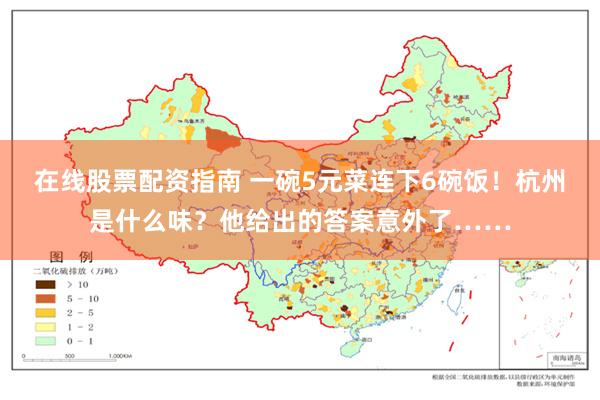 在线股票配资指南 一碗5元菜连下6碗饭！杭州是什么味？他给出的答案意外了……