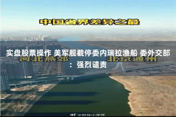 实盘股票操作 美军舰截停委内瑞拉渔船 委外交部：强烈谴责